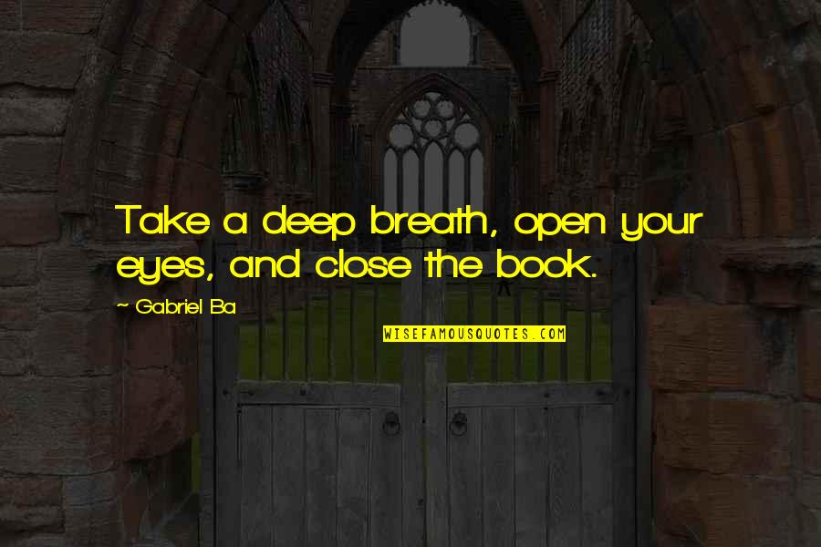 Funny Age 70 Quotes By Gabriel Ba: Take a deep breath, open your eyes, and