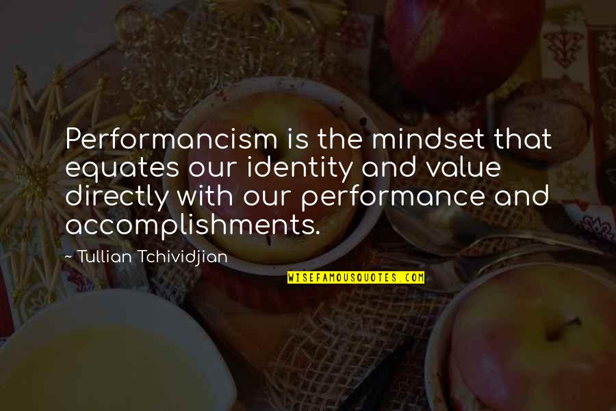 Funny Age 70 Quotes By Tullian Tchividjian: Performancism is the mindset that equates our identity