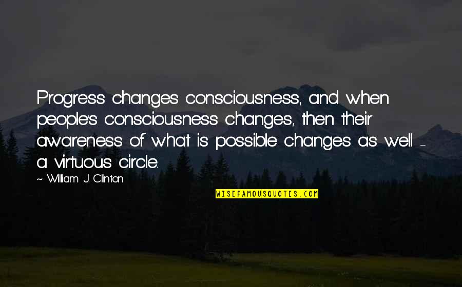 Funny Age Gap Quotes By William J. Clinton: Progress changes consciousness, and when people's consciousness changes,