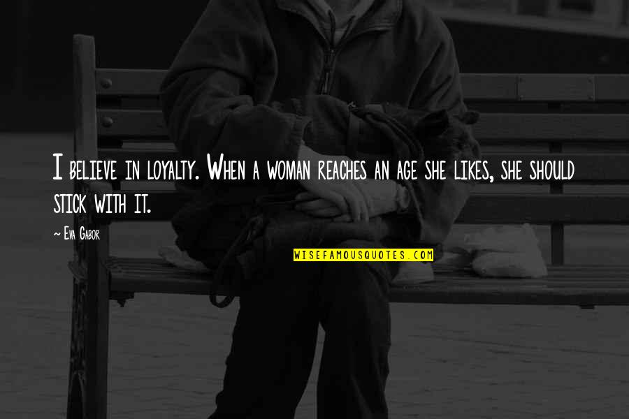 Funny Age Quotes By Eva Gabor: I believe in loyalty. When a woman reaches
