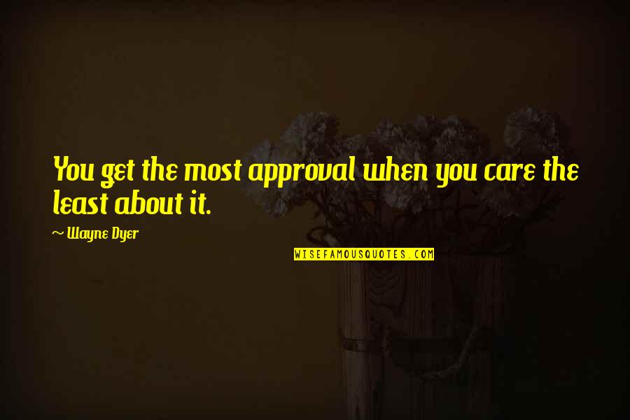 Funny Agility Quotes By Wayne Dyer: You get the most approval when you care