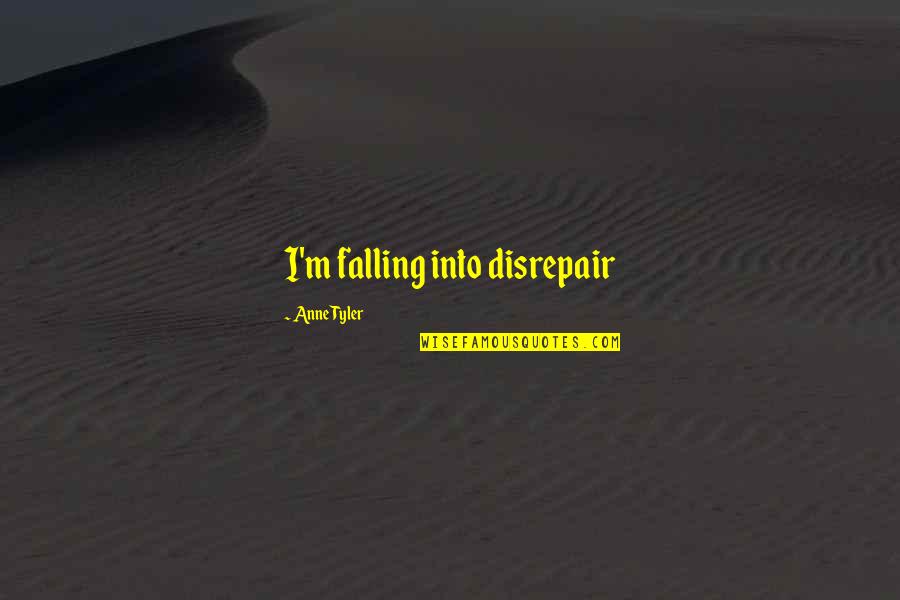 Funny Aging Quotes By Anne Tyler: I'm falling into disrepair