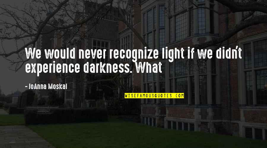 Funny Aging Well Quotes By JoAnna Moskal: We would never recognize light if we didn't