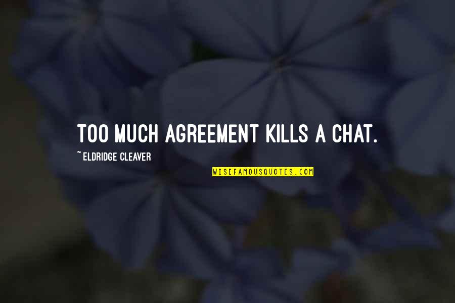 Funny Agreement Quotes By Eldridge Cleaver: Too much agreement kills a chat.