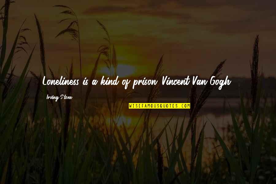 Funny Aha Moment Quotes By Irving Stone: Loneliness is a kind of prison.[Vincent Van Gogh]