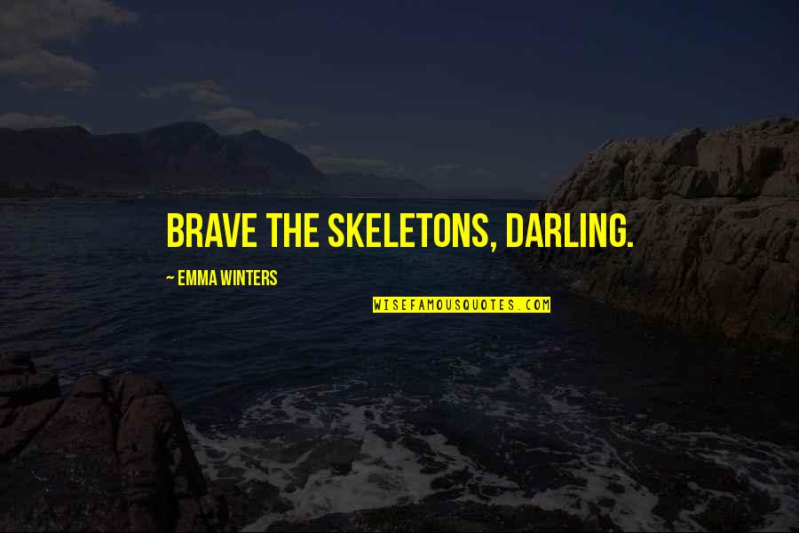 Funny Aim Quotes By Emma Winters: Brave the skeletons, darling. Funny Aim Quotes By Emma Winters: Brave the skeletons, darling.