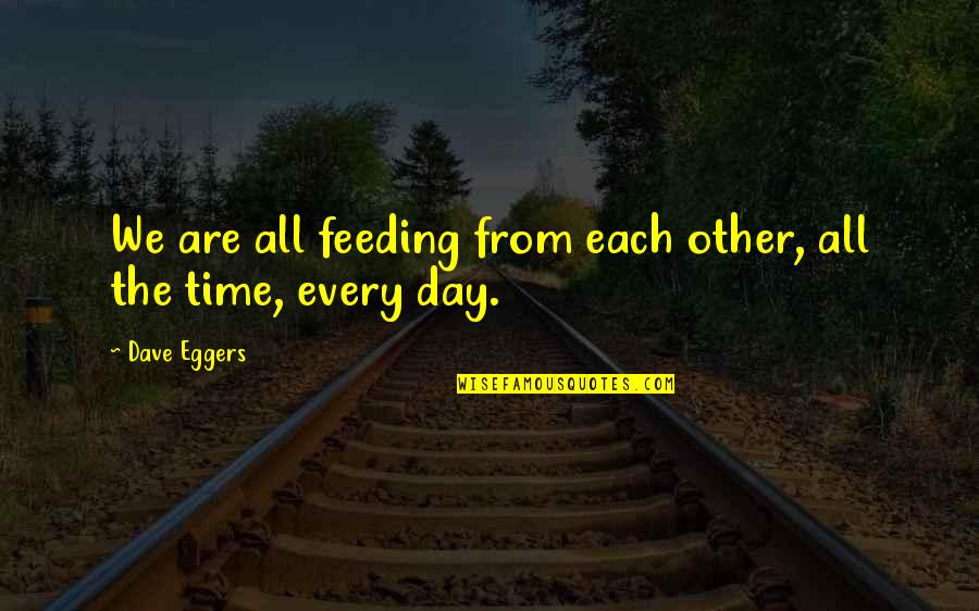 Funny Aim Status Quotes By Dave Eggers: We are all feeding from each other, all