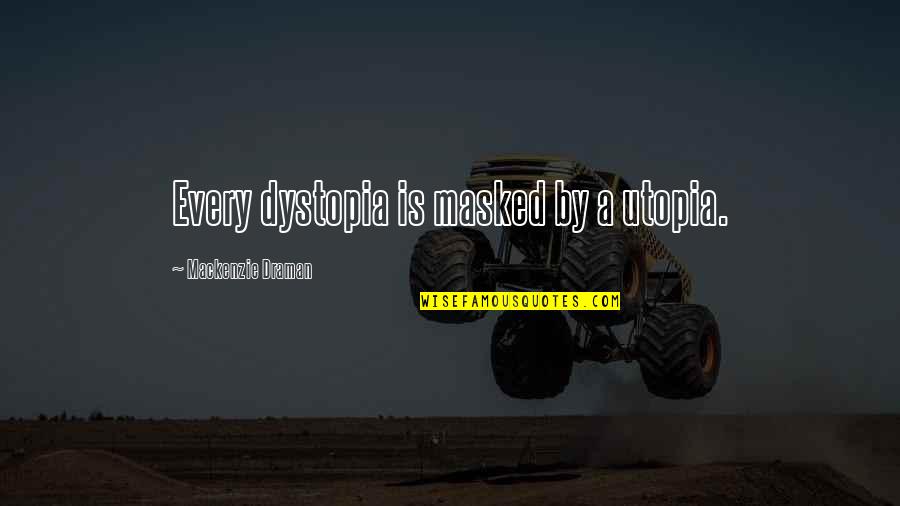 Funny Airborne Quotes By Mackenzie Draman: Every dystopia is masked by a utopia.