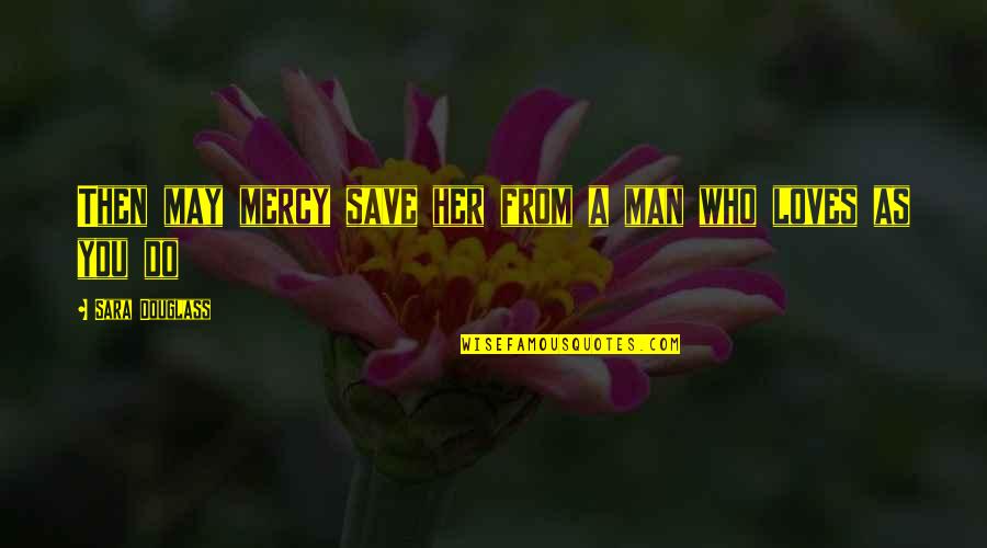 Funny Airbus Quotes By Sara Douglass: Then may mercy save her from a man Funny Airbus Quotes By Sara Douglass: Then may mercy save her from a man