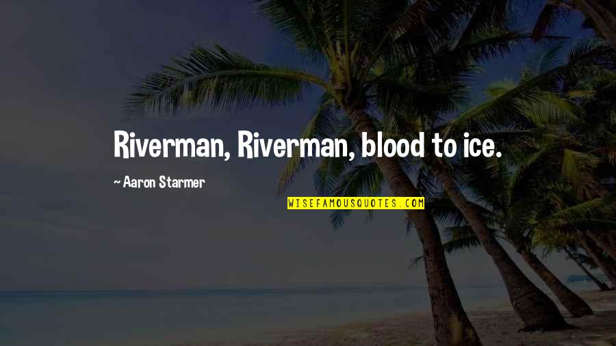 Funny Aircraft Quotes By Aaron Starmer: Riverman, Riverman, blood to ice.