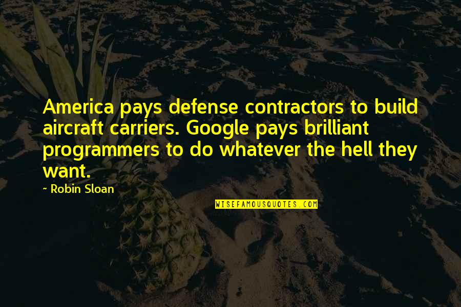 Funny Aircraft Quotes By Robin Sloan: America pays defense contractors to build aircraft carriers.