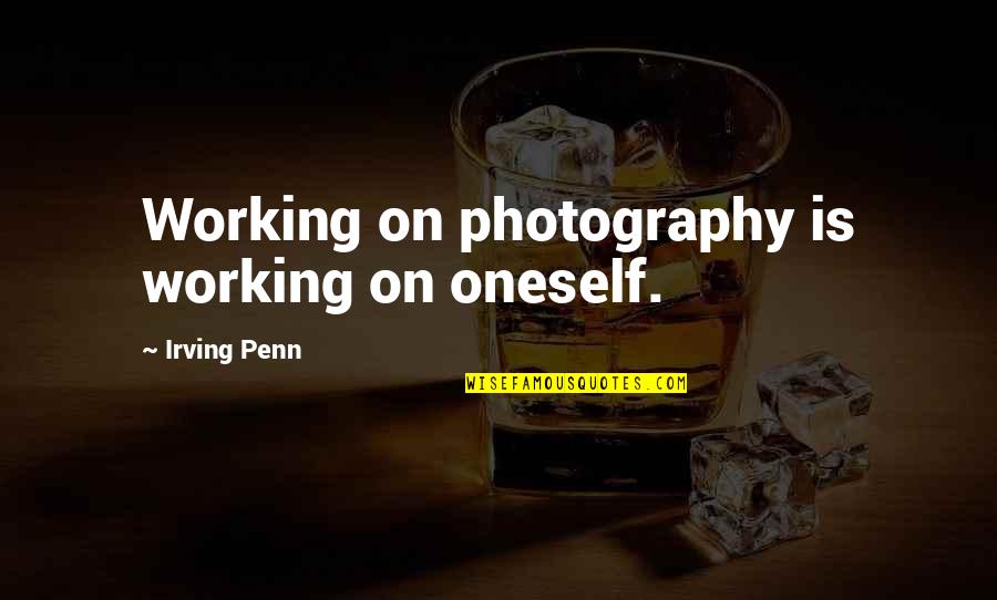 Funny Airhead Quotes By Irving Penn: Working on photography is working on oneself. Funny Airhead Quotes By Irving Penn: Working on photography is working on oneself.
