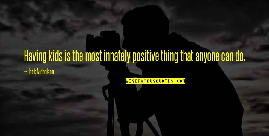 Funny Airhead Quotes By Jack Nicholson: Having kids is the most innately positive thing Funny Airhead Quotes By Jack Nicholson: Having kids is the most innately positive thing