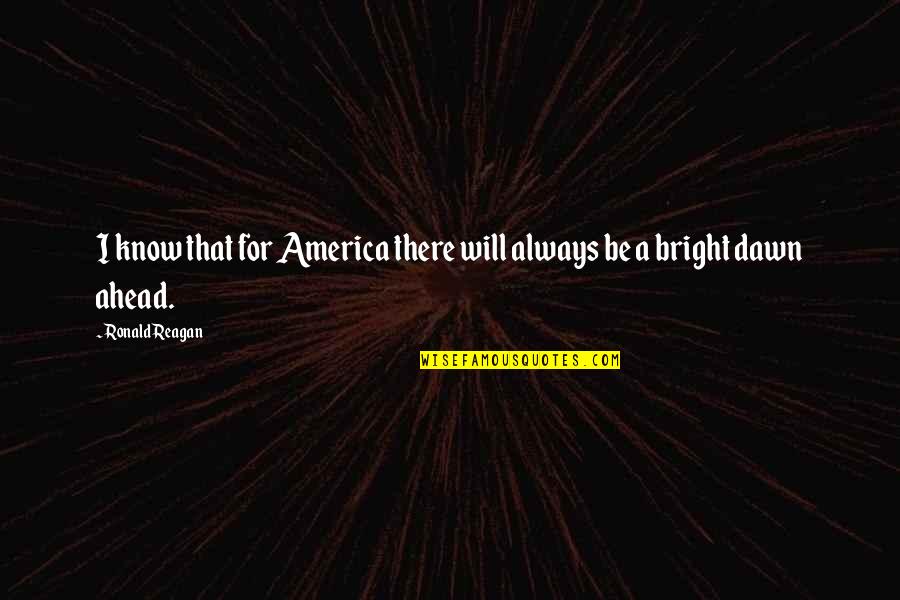 Funny Airhead Quotes By Ronald Reagan: I know that for America there will always