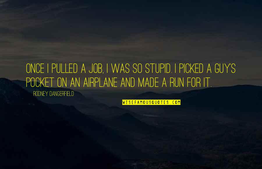 Funny Airplane Quotes By Rodney Dangerfield: Once I pulled a job, I was so