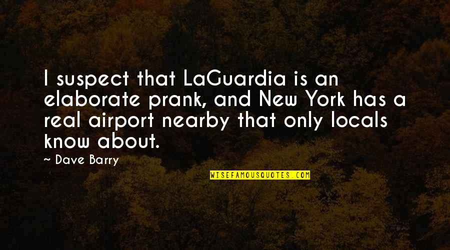 Funny Airport Quotes By Dave Barry: I suspect that LaGuardia is an elaborate prank,