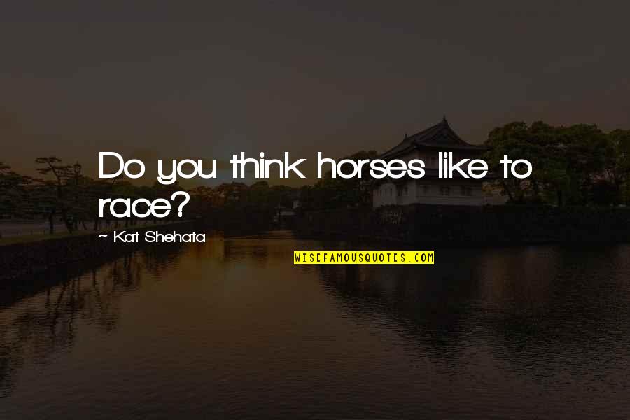 Funny Airtime Quotes By Kat Shehata: Do you think horses like to race? Funny Airtime Quotes By Kat Shehata: Do you think horses like to race?