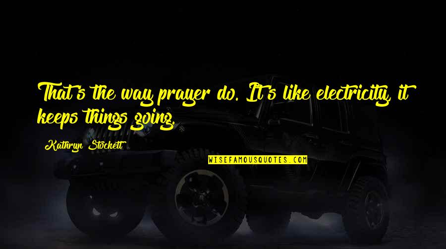 Funny Alberta Quotes By Kathryn Stockett: That's the way prayer do. It's like electricity,