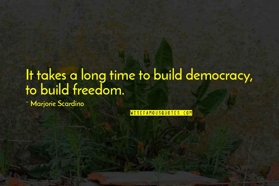 Funny Alex Williamson Quotes By Marjorie Scardino: It takes a long time to build democracy, Funny Alex Williamson Quotes By Marjorie Scardino: It takes a long time to build democracy,
