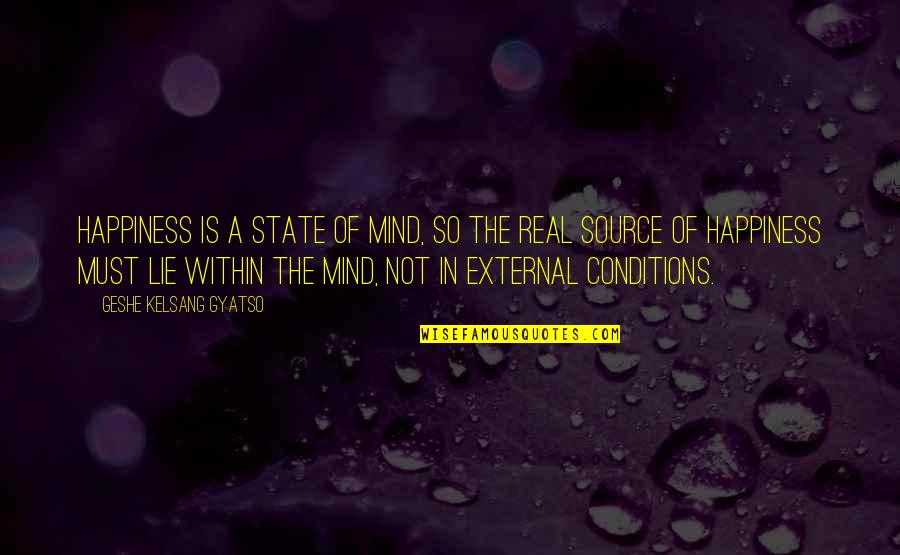 Funny Algernon Quotes By Geshe Kelsang Gyatso: Happiness is a state of mind, so the