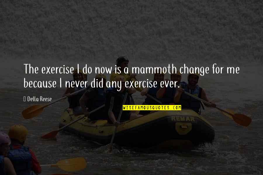 Funny Ali G Quotes By Della Reese: The exercise I do now is a mammoth