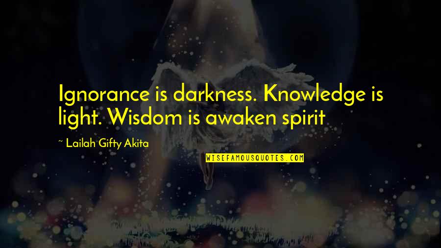 Funny Alice Cullen Quotes By Lailah Gifty Akita: Ignorance is darkness. Knowledge is light. Wisdom is