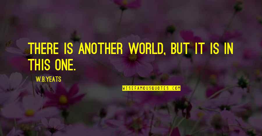 Funny Alien Quotes By W.B.Yeats: There is another world, but it is in Funny Alien Quotes By W.B.Yeats: There is another world, but it is in