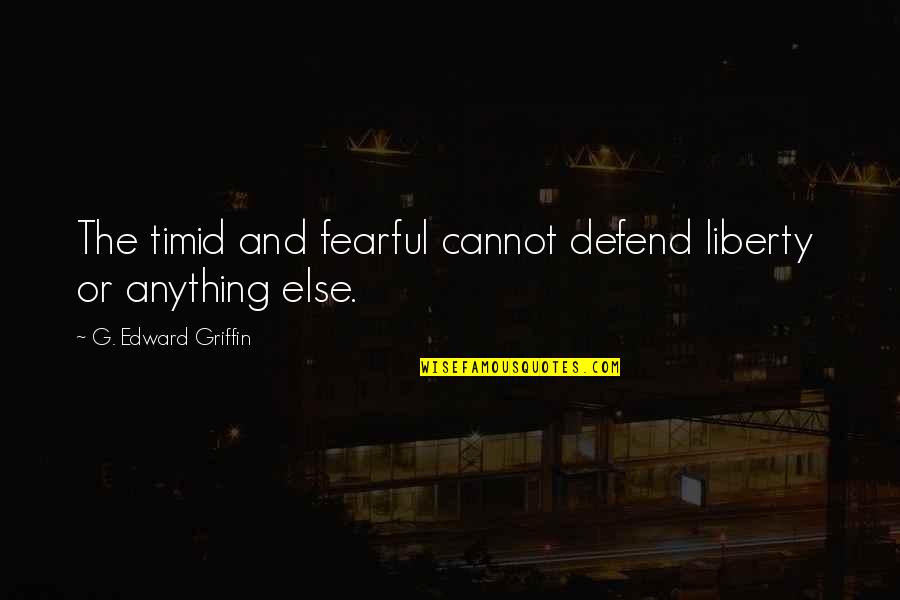 Funny Alimony Quotes By G. Edward Griffin: The timid and fearful cannot defend liberty or