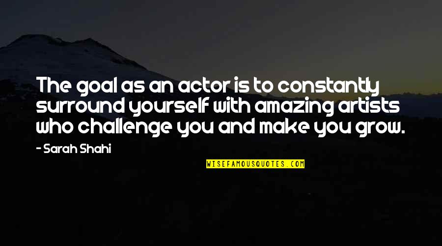 Funny Alimony Quotes By Sarah Shahi: The goal as an actor is to constantly Funny Alimony Quotes By Sarah Shahi: The goal as an actor is to constantly