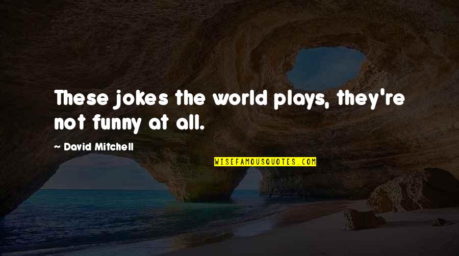 Funny All These Quotes By David Mitchell: These jokes the world plays, they're not funny