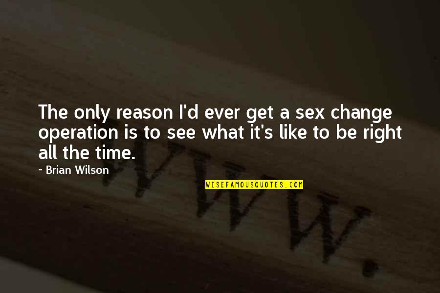 Funny All Time Quotes By Brian Wilson: The only reason I'd ever get a sex