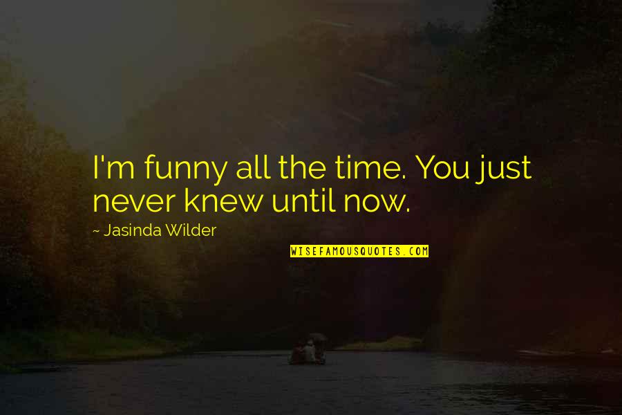 Funny All Time Quotes By Jasinda Wilder: I'm funny all the time. You just never