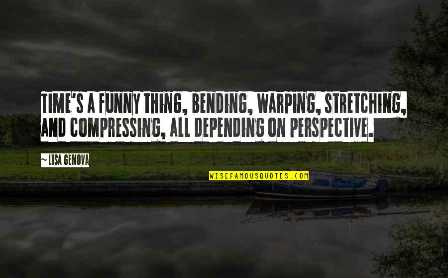 Funny All Time Quotes By Lisa Genova: Time's a funny thing, bending, warping, stretching, and