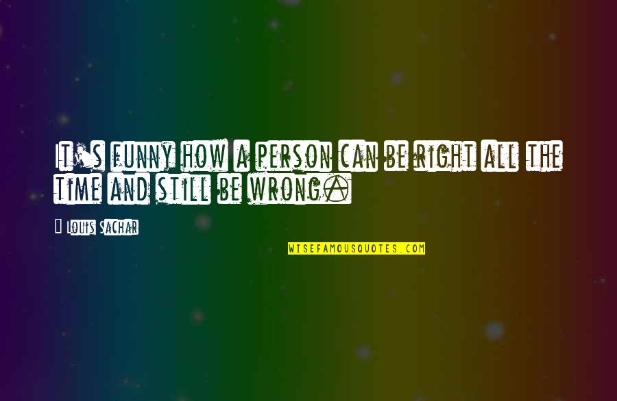 Funny All Time Quotes By Louis Sachar: It's funny how a person can be right