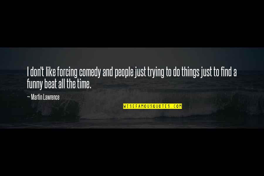 Funny All Time Quotes By Martin Lawrence: I don't like forcing comedy and people just