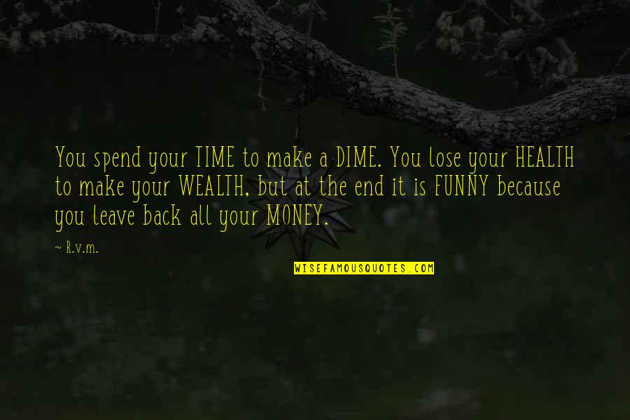 Funny All Time Quotes By R.v.m.: You spend your TIME to make a DIME.