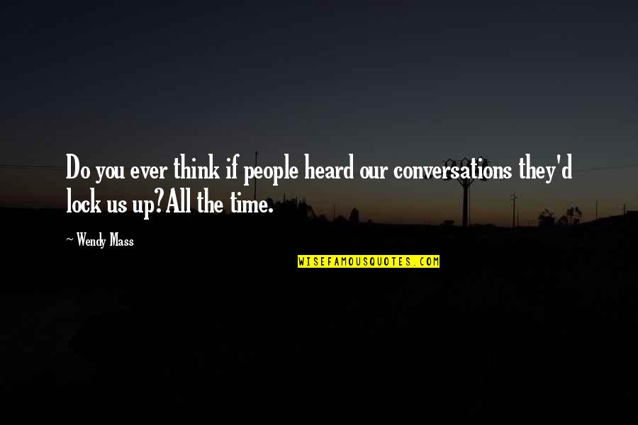 Funny All Time Quotes By Wendy Mass: Do you ever think if people heard our