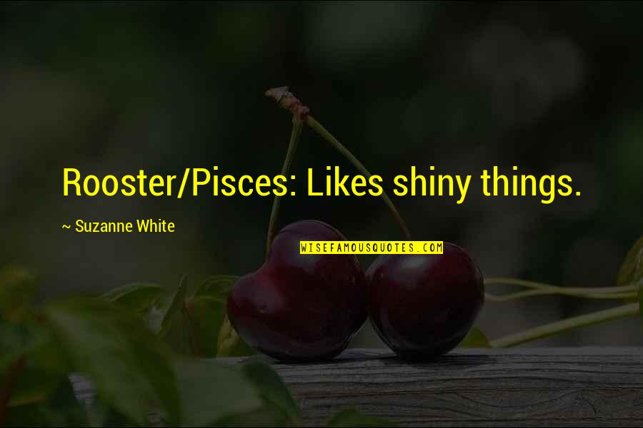 Funny Almost Friday Quotes By Suzanne White: Rooster/Pisces: Likes shiny things.
