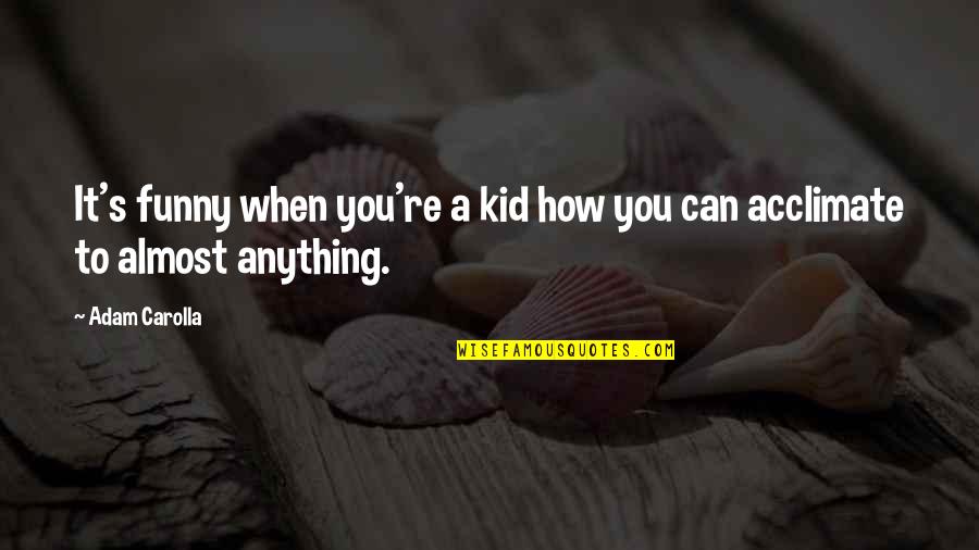 Funny Almost Quotes By Adam Carolla: It's funny when you're a kid how you