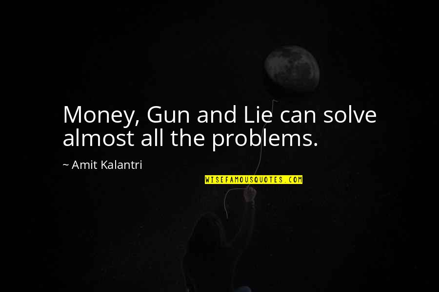 Funny Almost Quotes By Amit Kalantri: Money, Gun and Lie can solve almost all