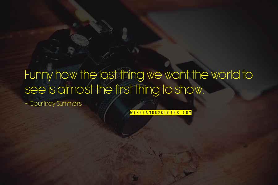 Funny Almost Quotes By Courtney Summers: Funny how the last thing we want the Funny Almost Quotes By Courtney Summers: Funny how the last thing we want the