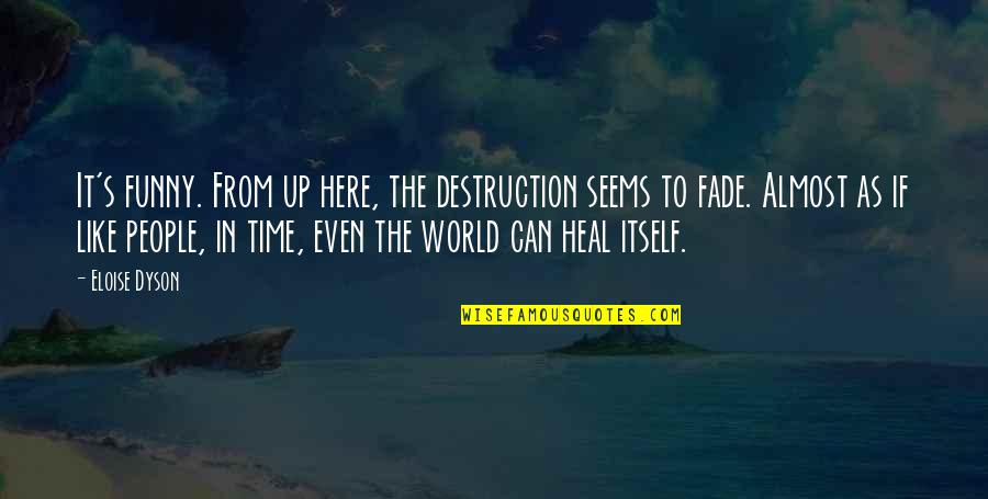 Funny Almost Quotes By Eloise Dyson: It's funny. From up here, the destruction seems Funny Almost Quotes By Eloise Dyson: It's funny. From up here, the destruction seems
