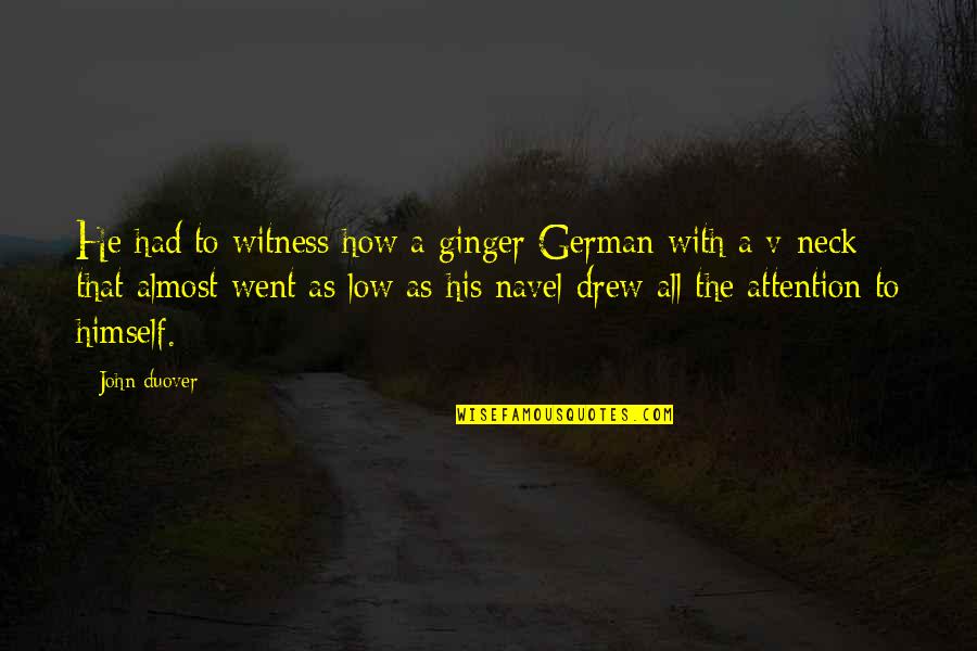 Funny Almost Quotes By John Duover: He had to witness how a ginger German