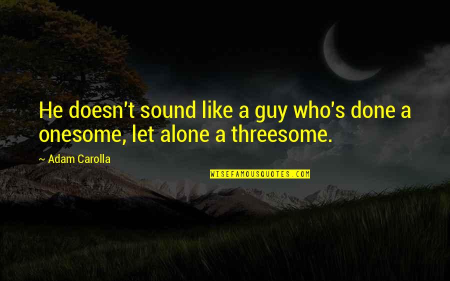 Funny Alone Quotes By Adam Carolla: He doesn't sound like a guy who's done