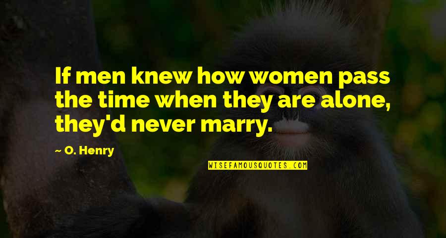 Funny Alone Quotes By O. Henry: If men knew how women pass the time