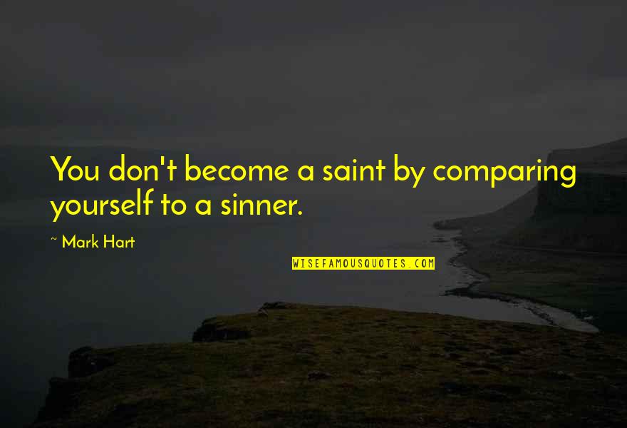 Funny Alpha Quotes By Mark Hart: You don't become a saint by comparing yourself