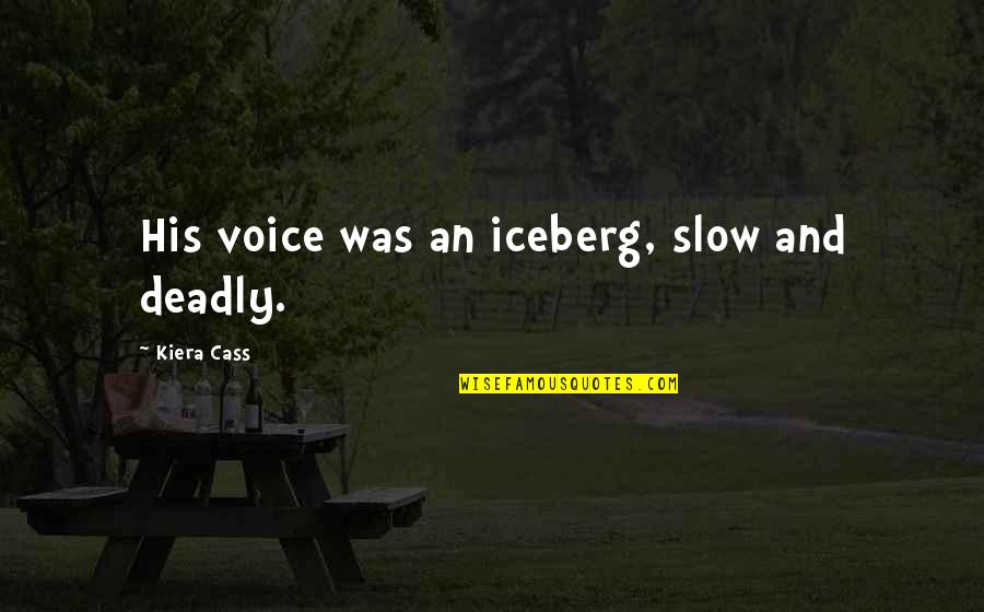 Funny Amaze Quotes By Kiera Cass: His voice was an iceberg, slow and deadly. Funny Amaze Quotes By Kiera Cass: His voice was an iceberg, slow and deadly.