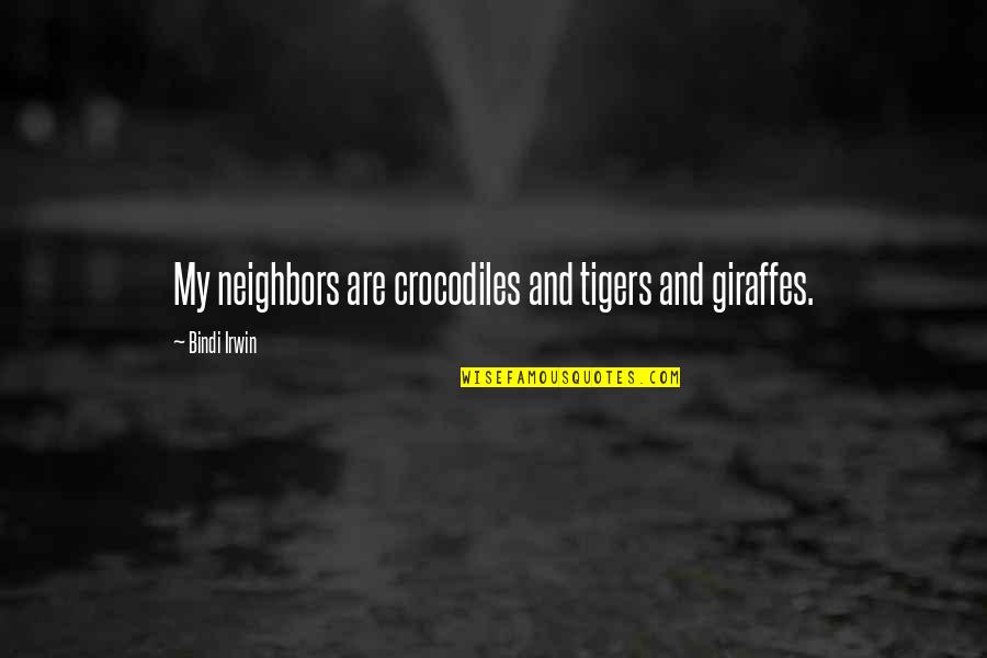 Funny Ambulance Quotes By Bindi Irwin: My neighbors are crocodiles and tigers and giraffes.