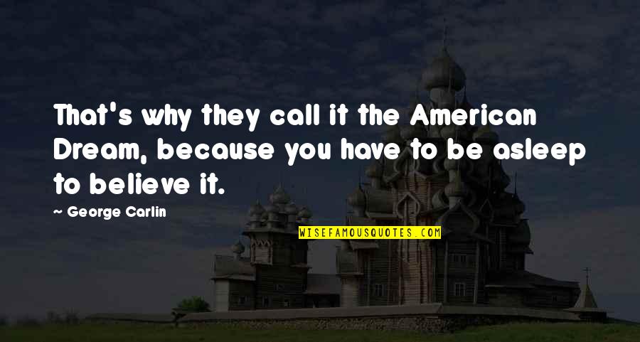 Funny American Quotes By George Carlin: That's why they call it the American Dream,