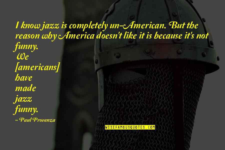 Funny American Quotes By Paul Provenza: I know jazz is completely un-American. But the